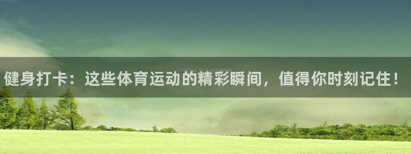 3377体育官网下载平台注册流程视频：健身打卡：这些体育运动