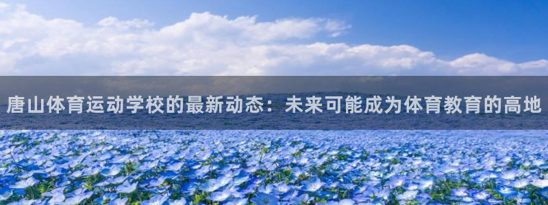 注册3377体育官方正版app：唐山体育运动学校的最