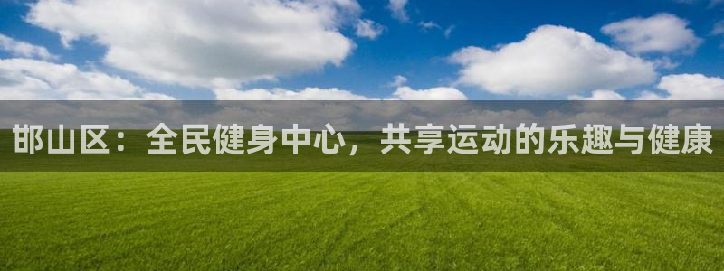 3377体育官网下载平台注册流程视频:邯山区:全民健身中心,